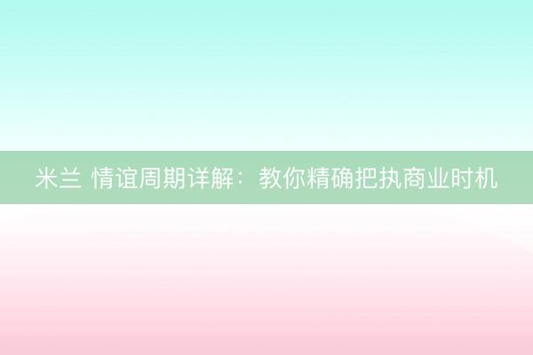 米兰 情谊周期详解：教你精确把执商业时机