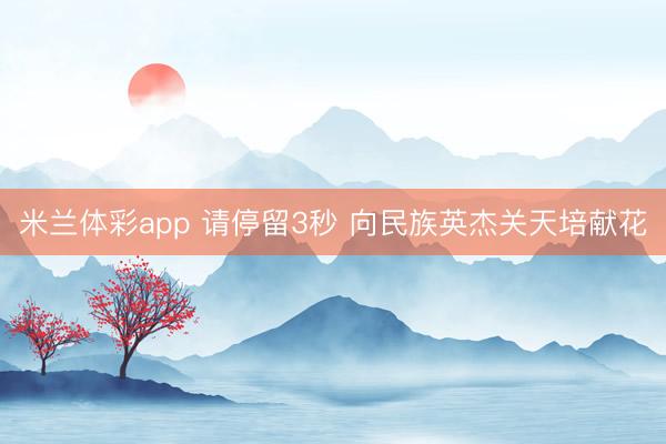 米兰体彩app 请停留3秒 向民族英杰关天培献花