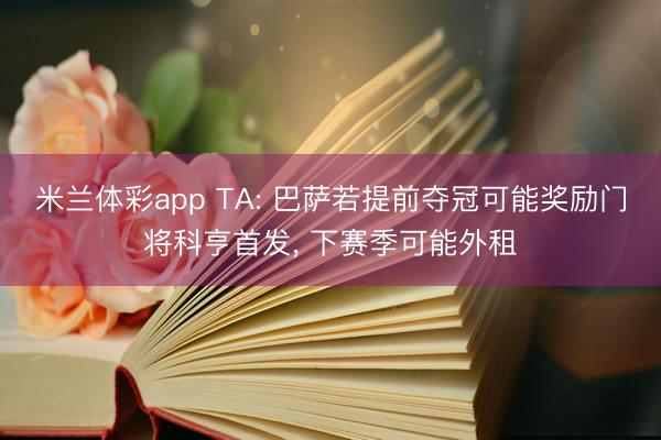 米兰体彩app TA: 巴萨若提前夺冠可能奖励门将科亨首发， 下赛季可能外租