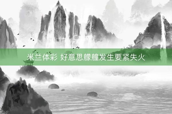 米兰体彩 好意思艨艟发生要紧失火