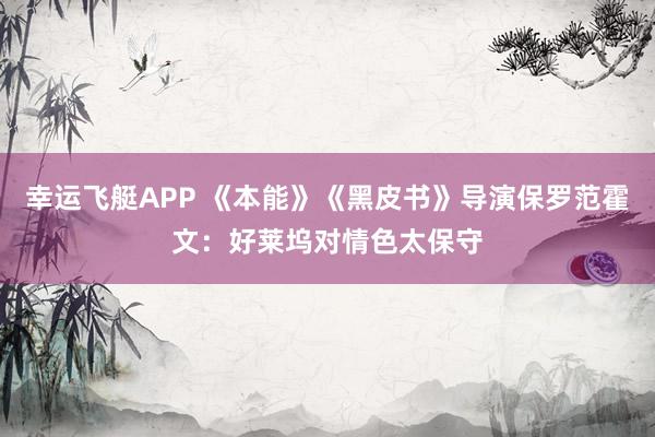 幸运飞艇APP 《本能》《黑皮书》导演保罗范霍文：好莱坞对情色太保守