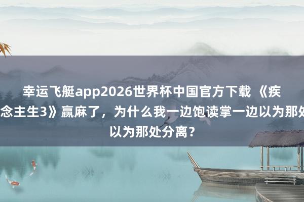 幸运飞艇app2026世界杯中国官方下载 《疾驰东说念主生3》赢麻了,为什么我一边饱读掌一边以为那处分离?