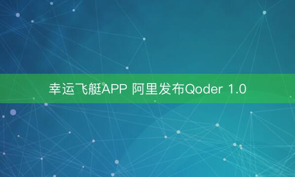 幸运飞艇APP 阿里发布Qoder 1.0