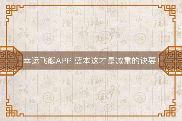 幸运飞艇APP 蓝本这才是减重的诀要!