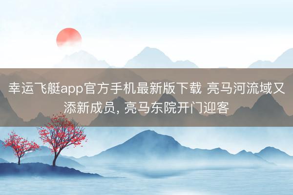 幸运飞艇app官方手机最新版下载 亮马河流域又添新成员, 亮马东院开门迎客