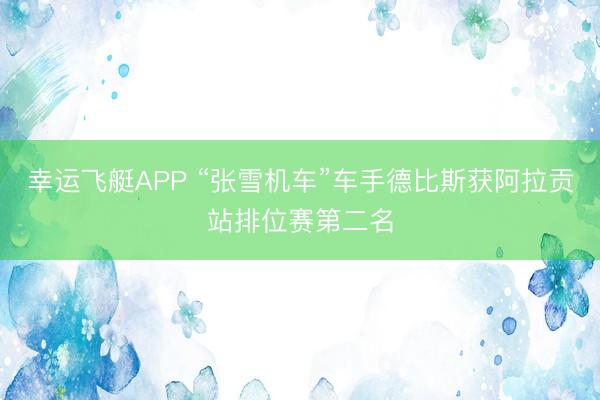 幸运飞艇APP “张雪机车”车手德比斯获阿拉贡站排位赛第二名